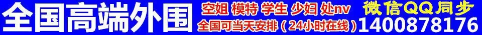 全国高端外围全国24小时可安排微信QQ同步1400878176