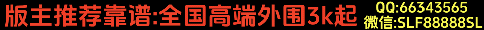 版主强烈推荐靠谱:全国高端外围3k起QQ:66343565 微信:SLF88888SL